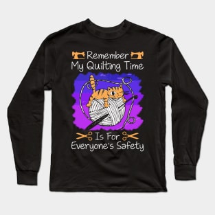 Remember My Quilting Time Is For Everyone's Safety.. Long Sleeve T-Shirt